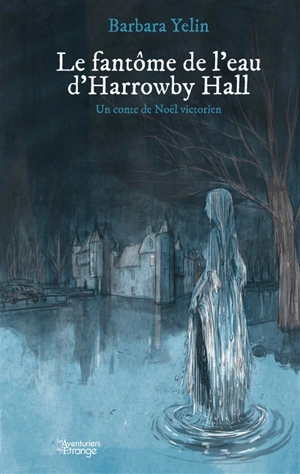 Le fantôme de l'eau d'Harrowby Hall : un conte de Noël victorien - Barbara Yelin