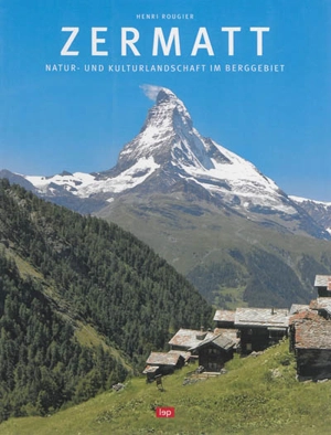 Zermatt : Natur- und Kulturlandschaft im Berggebiet - Henri Rougier