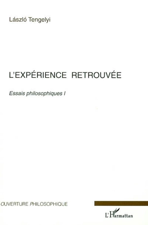 Essais philosophiques. Vol. 1. L'expérience retrouvée - László Tengelyi