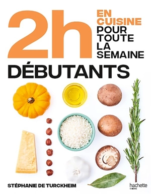 2 h en cuisine pour toute la semaine : spécial grands débutants : 80 repas faits maison, sans gâchis et avec des produits de saison pour accompagner vos débuts en cuisine - Stéphanie de Turckheim