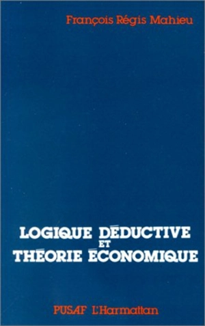 Logique déductive et théorie économique - François-Régis Mahieu