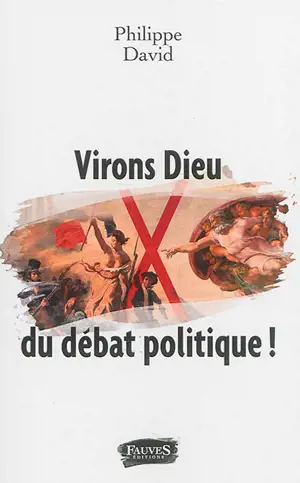 Virons Dieu du débat politique ! - Philippe David