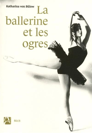 La ballerine et les ogres - Katharina von Bülow