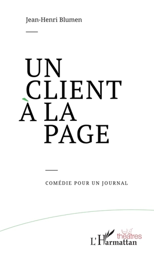 Un client à la page : comédie pour un journal - Jean-Henri Blumen