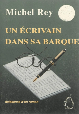 Un écrivain dans sa barque : naissance d'un roman - Michel Rey