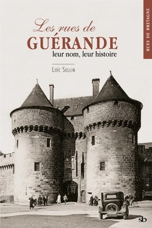 Les rues de Guérande, leur nom, leur histoire - Loïc Sellin