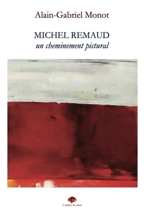 Michel Remaud, un cheminement pictural - Alain-Gabriel Monot