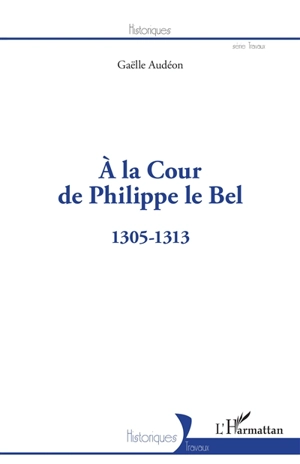 A la cour de Philippe le Bel : 1305-1313 - Gaëlle Audéon