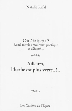 Où étais-tu ? : road-movie amoureux, poétique et déjanté.... Ailleurs, l'herbe est plus verte ? - Natalie Rafal