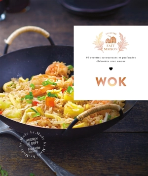 Wok : 60 recettes savoureuses et parfumées élaborées avec amour - Audrey Le Goff