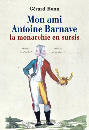 Mon ami Antoine Barnave ou La monarchie en sursis - Gérard Bonn