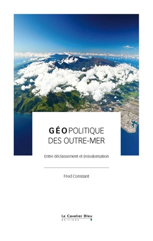 Géopolitique des outre-mer : entre déclassement et (re)valorisation - Fred Constant