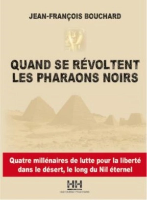 Quand se révoltent les pharaons noirs : quatre millénaires de lutte pour la liberté le long des rives du Nil - Jean-François Bouchard