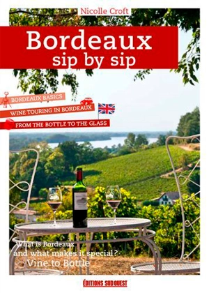 Bordeaux sip by sip : a guide to getting to the heart of the Bordeaux wine region - Nicolle Croft