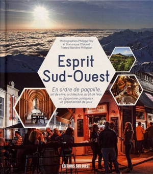 Esprit Sud-Ouest : en ordre de pagaille : art de vivre, architecture, au fil de l'eau, un dynamisme contagieux, un grand terrain de jeux - Philippe Roy