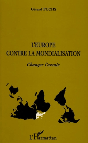 L'Europe contre la mondialisation : changer l'avenir - Gérard Fuchs