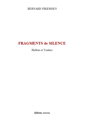 Fragments de silence : haïkus et tankas - Bernard Pikeroen