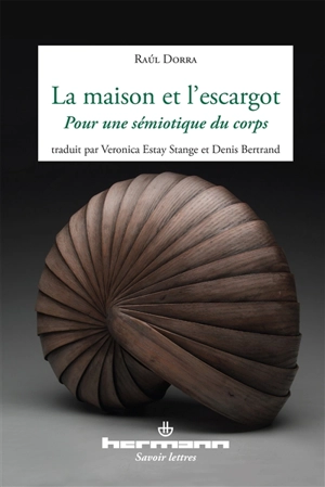 La maison et l'escargot : pour une sémiotique du corps - Raúl Dorra