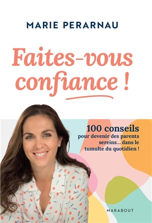 Faites-vous confiance ! : 100 conseils pour devenir des parents sereins... dans le tumulte du quotidien ! - Marie Perarnau