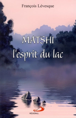 Matshi, l'esprit du lac - François Lévesque