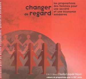 Changer de regard : les propositions des femmes pour une société et une économie solidaires - Alliance pour un monde responsable, pluriel et solidaire