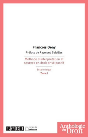 Méthode d'interprétation et sources en droit privé positif : essai critique. Vol. 1 - François Geny