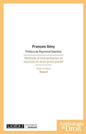 Méthode d'interprétation et sources en droit privé positif : essai critique. Vol. 2 - François Geny