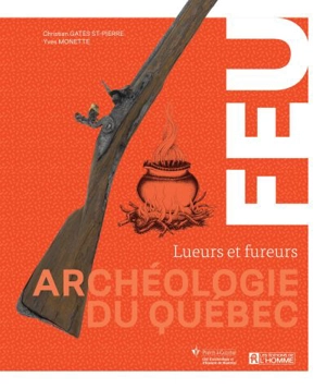 Archéologie du Québec. Feu : Lueurs et fureurs - Pointe-à-Callière, musée d'archéologie et d'histoire de Montréal