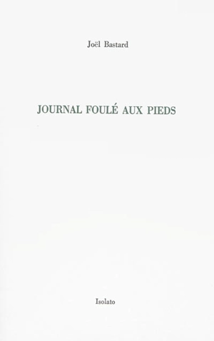 Journal foulé aux pieds - Joël Bastard