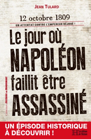 Le jour où Napoléon faillit être assassiné : 12 octobre 1809 : un attentat contre l'empereur déjoué ! - Jean Tulard
