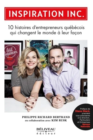 Inspiration Inc. : 10 histoires d'entrepreneurs québécois qui changent le monde à leur façon - Philippe Richard Bertrand