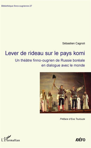 Lever de rideau sur le pays komi : un théâtre finno-ougrien de Russie boréale en dialogue avec le monde - Sébastien Cagnoli
