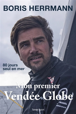 Mon premier Vendée Globe : 80 jours seul en mer - Boris Herrmann