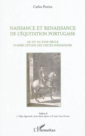 Naissance et renaissance de l'équitation portugaise : du XVe au XVIIIe siècle d'après l'étude des textes fondateurs - Carlos Henriques Pereira