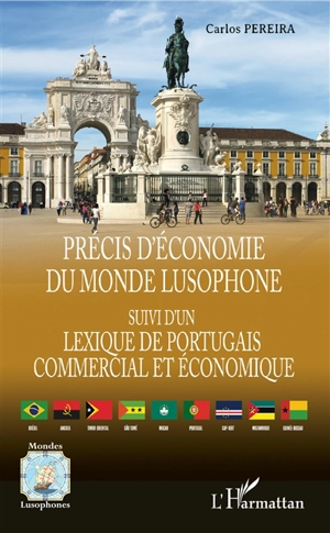 Précis d'économie du monde lusophone : suivi d'un lexique du portugais commercial et économique : Portugal, Brésil, Angola, Mozambique, Cap-Vert, Guinée-Bissau, Sao Tomé e Principe, Timor oriental, Macau - Carlos Henriques Pereira