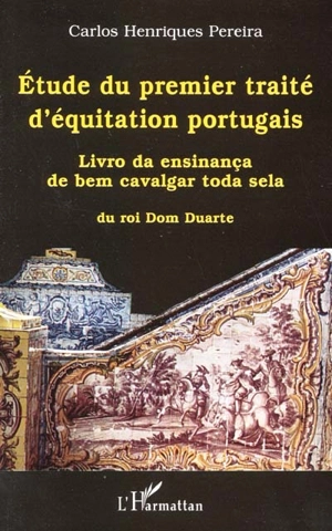 Etude du premier traité d'équitation portugais : Livro da ensinança de bem cavalgar toda sela, du roi Dom Duarte - Carlos Henriques Pereira