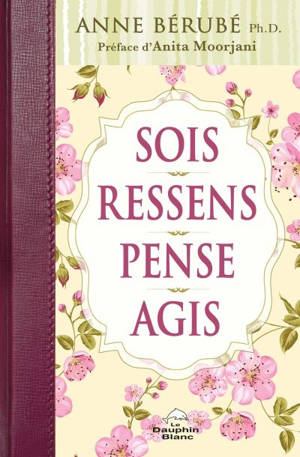 Sois, ressens, pense, agis - Anne Bérubé