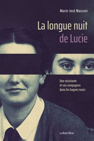 La longue nuit de Lucie : une résistante et ses compagnes dans les bagnes nazis - Marie-José Masconi