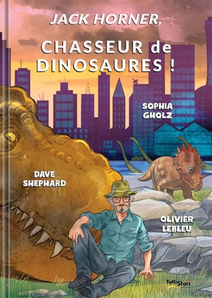 Jack Horner, chasseur de dinosaures ! - Sophia M. Gholz