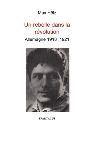 Un rebelle dans la révolution : Allemagne 1918-1921 - Max Hölz