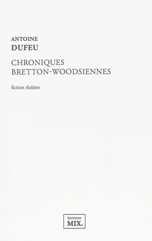 Chroniques bretton-woodsiennes : fiction théâtre - Antoine Dufeu