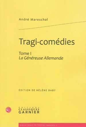 Tragi-comédies. Vol. 1. La généreuse Allemande - André Mareschal