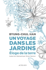 Un voyage dans les jardins : éloge de la terre - Byung-Chul Han