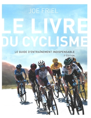 Le livre du cyclisme : le guide d'entraînement indispensable - Joe Friel