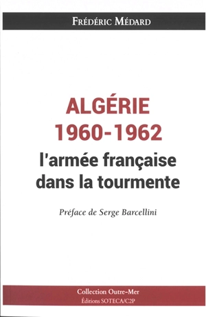 Algérie 1960-1962 : l'armée française dans la tourmente : d'un désengagement douloureux à la confrontation des mémoires - Frédéric Médard