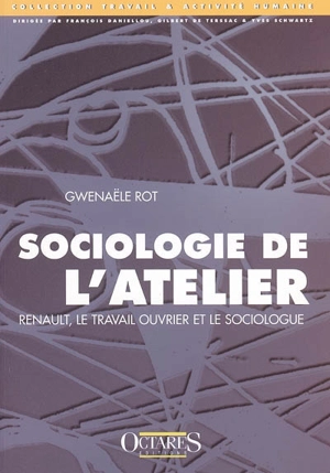 Sociologie de l'atelier : Renault, le travail ouvrier et le sociologue - Gwenaële Rot