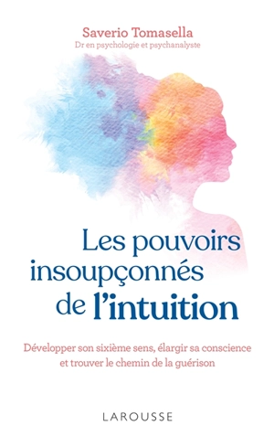 Les pouvoirs insoupçonnés de l'intuition : développer son sixième sens, élargir sa conscience et trouver le chemin de la guérison - Saverio Tomasella