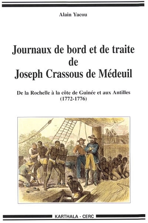 Journaux de bord et de traite de Joseph Crassous de Médeuil : de la Rochelle à la côte de Guinée et aux Antilles (1772-1776) - Alain Yacou