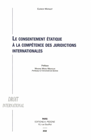 Le consentement étatique à la compétence des juridictions internationales - Clément Marquet