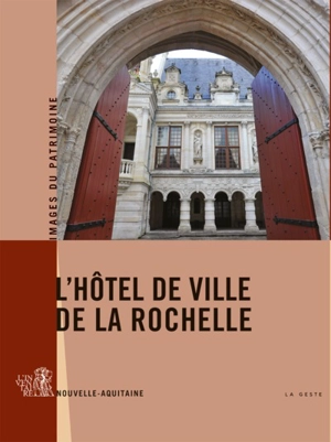 L'hôtel de ville de La Rochelle - Nouvelle-Aquitaine. Service du patrimoine et de l'Inventaire